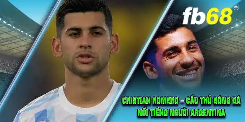 Cristian Romero – Cầu thủ bóng đá nổi tiếng người Argentina